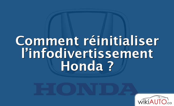 Comment réinitialiser l’infodivertissement Honda ?